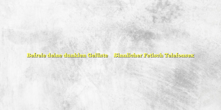 Befreie deine dunklen Gelüste ✴️ Sinnlicher Fetisch Telefonsex
